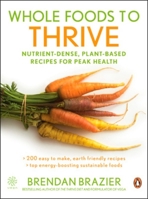 Whole Foods to Thrive: Nutrient-Dense, Plant-Based Recipes for Peak Health 0143176900 Book Cover