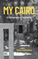 My Cairo: A Cartography of Belonging 1649035705 Book Cover