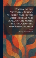 Poetry of the Victorian Period, Selected and Edited With Critical and Explanatory Notes, Brief Biographies, and Bibliographies 1025915712 Book Cover