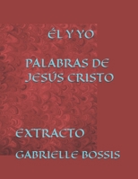 ÉL Y YO . PALABRAS DE JESÚS CRISTO: EXTRACTO (Spanish Edition) B0HHFX6Y5H Book Cover