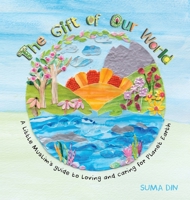 The Gift of Our World: A little Muslim's guide to loving and caring for Planet Earth 1912356856 Book Cover