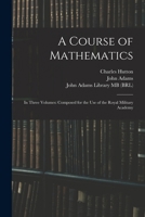 A Course of Mathematics: In Three Volumes: Composed for the Use of the Royal Military Academy B0BQCK6D21 Book Cover