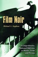 Film Noir: A Comprehensive, Illustrated Reference to Movies, Terms, and Persons 0786426284 Book Cover