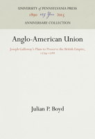 Anglo-American Union: Joseph Galloway's Plans to Preserve the British Empire, 1774-1788 1512810495 Book Cover