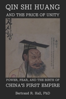 Qin Shi Huang And The Price Of Unity: Power, Fear, and the Birth of China’s First Empire B0H16VRPC3 Book Cover