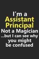 I’m a Assistant Principal Not A Magician But I Can See Why You Might Be Confused: Funny Job Career Notebook Journal Lined Wide Ruled Paper Stylish Diary Planner 6x9 Inches 120 Pages Gift 1711821225 Book Cover