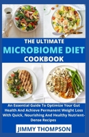 The Ultimate Microbiome Diet Cookbook: An Essential Guide To Optimize Your Gut Health And Achieve Permanent Weight Loss With Quick, Nourishing And Healthy Nutrient-Dense Recipes B09BLC2Y2M Book Cover