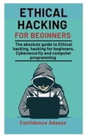 Ethical Hacking For Beginners: The Absolute Guide To Ethical Hacking, Hacking For Beginners, Cybersecurity And Computer Programming B08P1CFG7G Book Cover