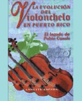 La evolución del violonchelo en Puerto Rico: El legado de Pablo Casals : (colección de ensayos) 1881713180 Book Cover