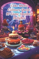 Cake Mania Culinary Quest: 97 Game-Inspired Delights B0CQW3LZSC Book Cover