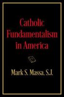 Catholic Fundamentalism in America 0197759998 Book Cover