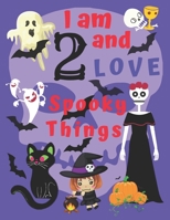 I am 2 and LOVE Spooky Things: I Love Spooky Things Coloring Books for Children Aged Two. Coloring Is Great for Being Creative with Colors and Hand-Eye Coordination. Also, Coloring Is a Whole Lot of F 1698882696 Book Cover