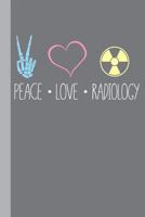 Peace Love Radiology : Radiography X-Ray Tech Journal Notebook for Notes, As a Planner or Journaling Gift 1722219858 Book Cover