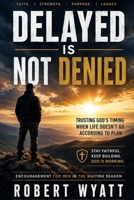 Delayed Is Not Denied: Encouragement for Men in The Waiting Season B0H9B98BNL Book Cover