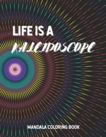 Life Is A Kaleidoscope: Mandala Coloring Book B099C12MD4 Book Cover