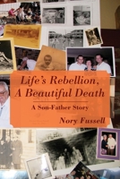 Life's Rebellion, A Beautiful Death: A Son-Father Story 1977245544 Book Cover