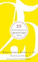 What Comes Down to Us: 25 Contemporary Kentucky Poets 081312557X Book Cover