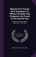 Memoir Of A French New Testament, In Which The Mass And Purgatory Are Found In The Sacred Text: Together With Bishop Kidder's Reflections On The Same 1164855646 Book Cover