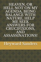 Heaven, or Hell Not on My Agenda, Being Balance with Nature, Help Me Seek Answers for Crucifixions, and Assassinations! 1655587625 Book Cover