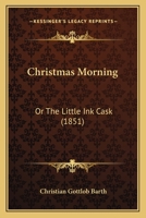 Christmas Morning: Or The Little Ink Cask 1246497565 Book Cover