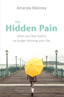 The Hidden Pain: When You Fear God is No Longer Blessing Your Life 1710981997 Book Cover