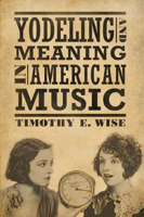 Yodeling and Meaning in American Music (American Made Music Series) 1496805801 Book Cover