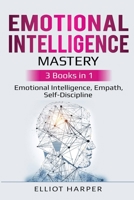 Emotional Intelligence Mastery: 3 Books in 1 - Emotional Intelligence, Empath, Self-Discipline 169174199X Book Cover