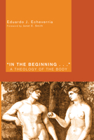 In the Beginning . . .: A Theology of the Body 1606086480 Book Cover