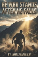 HE WHO STANDS AFTER HE FALLS: A Guide to Unbroken Resilience B0GKXY8DZW Book Cover