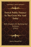 French Public Finance in the Great War and To-day: With Chapters on Banking and Currency 1164652338 Book Cover