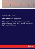 The Yosemite Guide-Book: A Description of the Yosemite Valley and the Adjacent Region of the Sierra Nevada, and of the Big Trees of California 1425509800 Book Cover