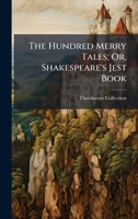 The Hundred Merry Tales; Or, Shakespeare's Jest Book 1023946890 Book Cover