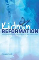 Kidmin Reformation: A No-Nonsense Look at Discipling the Next Generation 1943294496 Book Cover