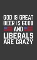God Is Great Beer Is Good: God Is Great Beer Is Good And Liberals Are Crazy USA Notebook - Funny Political Doodle Diary Book Gift With American Flag For Conservative Republicans Anti Liberal, Anti-Pc  1099162777 Book Cover