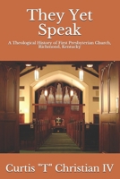 They Yet Speak: A Theological History of First Presbyterian Church, Richmond, Kentucky 1533064717 Book Cover