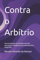 Contra o Arbítrio: uma reconstrução da Liberdade como não-dominação no Republicanismo Constitucional de Philip Pettit (Portuguese Edition) B0F86SN9HT Book Cover