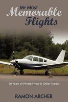My Most Memorable Flights: 50 Years of Private Flying & Other Travels 1440181489 Book Cover
