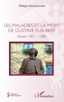 Les maladies et la mort de Gustave Flaubert: Rouen 1821-1880 (Médecine À Travers Les Siècles) (French Edition) 2343257345 Book Cover