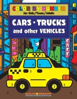 Color by Number for Kids, Teens and Adults: Cars, Trucks and Other Vehicles: Activity Coloring Book for Boys and Girls 198162502X Book Cover