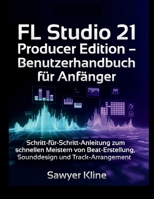 FL Studio 21 Producer Edition – Benutzerhandbuch für Anfänger: Schritt-für-Schritt-Anleitung zum schnellen Meistern von Beat-Erstellung, Sounddesign ... (The Mastery Audio) (German Edition) B0GKY83VBL Book Cover