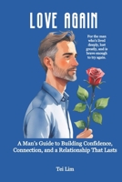 Love Again: A Man’s Guide to Building Confidence, Connection, and a Relationship That Lasts B0FBMKD2RG Book Cover