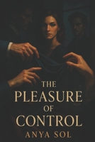 The Pleasure of Control: A Steamy Polyamorous Romance with BDSM Power Exchange - Desire, Dominance, and Surrender in an Emotionally Charged Ménage B0F4N44B7R Book Cover