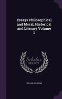 Essays Philosophical and Moral, Historical and Literary Volume 1 1014592135 Book Cover