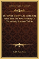 The Power, Beauty And Sustaining Peace That The New Meaning Of Christianity Imparts To Life 1425355633 Book Cover
