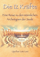 Die 12 Kräfte: Eine Reise zu den männlichen Archetypen der Seele (German Edition) 3769397991 Book Cover