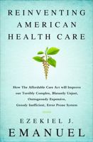 Reinventing American Health Care: How the Affordable Care Act will Improve our Terribly Complex, Blatantly Unjust, Outrageously Expensive, Grossly Inefficient, Error Prone System 1610395425 Book Cover