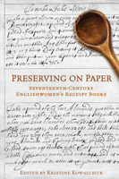 Preserving on Paper: Seventeenth-Century Englishwomen's Receipt Books 1487520034 Book Cover