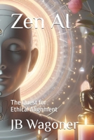 Zen AI: The Quest for Ethical Alignment B0DWKL9NK1 Book Cover