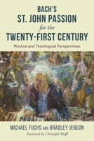 Bach's St. John Passion for the Twenty-First Century: Musical and Theological Perspectives B0GYV3VKYG Book Cover