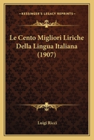 Le Cento Migliori Poesie: (liriche) Della Lingua Italiana 1160147876 Book Cover
